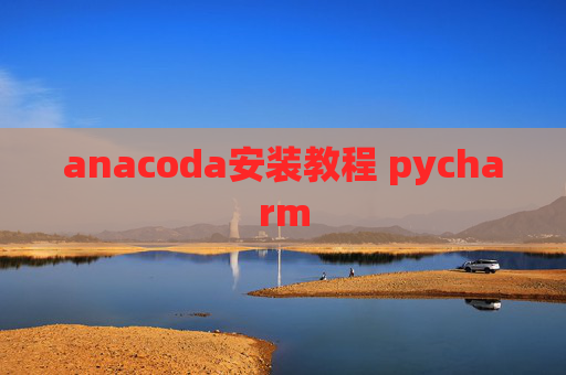 anacoda安装教程 pycharm